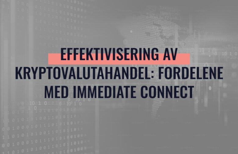 Effektivisering av kryptovalutahandel: Fordelene med Immediate Connect